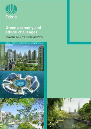 Green economy and
ethical challenges
Temahefte 6 fra Etisk råd 2015
Tekna - Teknisk-naturvitenskapelig foreningTekna – Teknisk-naturvitenskapelig forening
 