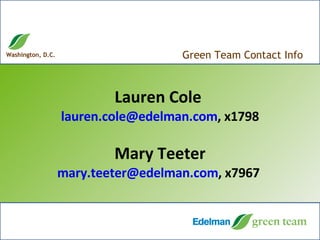 Lauren Cole  [email_address] , x1798 Mary Teeter [email_address] , x7967  Green Team Contact Info 