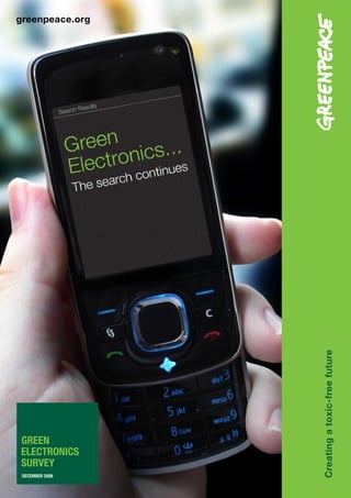 greenpeace.org




                 Creating a toxic-free future




GREEN
ELECTRONICS
SURVEY
 DECEMBER 2008
 