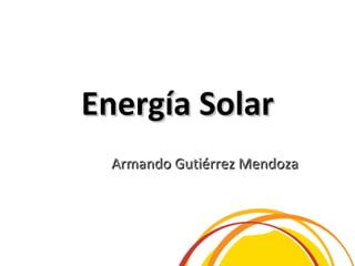 Energía Solar Armando Gutiérrez Mendoza 