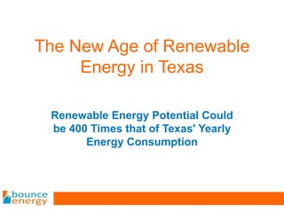 The New Age of Renewable Energy in Texas Renewable Energy Potential Could be 400 Times that of Texas' Yearly Energy Consumption 