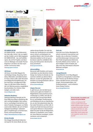 designlifeberlin




                                                                                                                    Kirsten Brodde




Go Green Or Die                            nalistin Kirsten Brodde. Sie outet die        Fairix.de
GO GREEN OR DIE – eine Dokumenta-          Sünden der Textilindustrie und erklärt,       Fairix.de ist ein Online-Marktplatz für
tion über alles „Grüne“, das uns täglich   warum ethisch und ökologisch ein-             ethisch orientierte Unternehmen und
auf den Straßen und im Web begegnet.       wandfreie Mode in den Schrank sollte.         Kunden, die an ethischen Produkten
GO GREEN OR DIE – das sind Grafikde-       Obendrein plädiert sie für ein gut er-        und Dienstleistungen interessiert sind.
signer, die sich für Projekte und Ideen    kennbares Label für vorbildliche Klei-        Man findet beispielsweise Elektronik,
rund um Ökologie und soziale Themen        dung, das Verbrauchern die Entschei-          Kosmetik, Möbel und Eco Fashion – je-
begeistern und diese mit einer wach-       dung vereinfacht.                             doch lediglich solche Produkte, die
senden Community teilen.                   æwww.gruenemode.de                            über einen klar erkennbaren ethischen
æwww.go-green-or-die.net                                                                 Mehrwert verfügen.
                                           elementalblog                                 æwww.fairix.de
Lilli Green                                Elemental stellt Produkte und inspirie-
Lilli Green ist ein Web-Magazin für        rende Ideen aus den Bereichen Green            designlifeberlin
nachhaltiges Design, Recycling, Archi-     Design, Eco Fashion  Lifestyle vor. Sie      designlifeberlin ist ein Blog-Magazin
tektur, Materialien und Selbermachen.      stammen sämtlich aus kleinen Manu-            aus Berlin zur Designkultur. Es berichtet
Im Fokus stehen außer vielen Berichten     fakturen, wurden fair gehandelt und           über Themen wie die Berliner Design-
einschlägige Buchempfehlungen, On-         bestehen aus kompostierbaren oder re-         Szene, aktuelle Termine und Ausstel-
line-Interviews und allgemeine Öko-        cycelbaren Rohstoffen.                        lungen, Hochschulaktivitäten und
Tipps. Im Lilli Green Online-Shop fin-     æwww.elementalblog.de                         Produktneuheiten – auch im Bereich
den sich Wohnaccessoires, ausgefallene                                                   Green Design/Fashion.
Geschenkideen, Eco-Fashion, Solar-         Utopia-City.com                               æwww.designlifeberlin.de
Gadgets und vieles mehr.                   Es gibt Konsum, der die Welt besser
æwww.lilligreen.com                        macht und es gibt eine Vielzahl von
                                           Möglichkeiten, bewusste Konsument-
Sebastian Backhaus                         scheidungen zu treffen. Vom Bio-Su-
Sebastian Backhaus betreibt seit An-       permarkt über Second-Hand-Mode                                           Kirsten Brodde, Journalistin und
fang 2008 einen Blog zu Marketing, Me-     bis zur nachhaltigen Textilreinigung,                                    Expertin für grüne Mode:
dien und Nachhaltigkeit. Darin präsen-     vom Windelservice bis zur Naturkosme-
                                                                                                                    „Schluss mit kleinkariert! Wir
tiert er nachhaltige Unternehmen und       tik, von der Fahrradwerkstatt über die                                   müssen in großen Dimensionen
deren Produkte, Kampagnen von NGOs         Fair-trade-Floristik bis zum Bio-Café. In                                denken. Kleidung sauber und sozial-
sowie andere Medien, die sich mit Nach­    Utopia City findet der bewusste Konsu-                                   verträglich herzustellen, sollte eine
haltigkeit beschäftigen. Außerdem          ment grüne Adressen in Deutschland.                                      Selbstverständlichkeit sein. Jedes
gibt er Empfehlungen zu Konferenzen,       Dabei hat jeder Kunde die Möglichkeit,                                   Kleidungsstück muss eine weiße
Events und Ausschreibungen.                Adressen zu bearbeiten und zu editie-                                    Weste haben. Nichts anderes darf
æhttp://sebastianbackhaus.wordpress.com    ren, neue Adressen anzulegen, zu kom-                                    mehr angeboten werden. Das ist
                                           mentieren und zu bewerten.                                               das Ziel.“
Kirsten Brodde                             æwww.utopia-city.com
Hier bloggt Deutschlands bekannte-
ste Expertin für Grüne Mode, die Jour-
                                                                                                                                                        15
 
