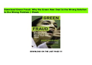 DOWNLOAD ON THE LAST PAGE !!!!
Marc Morano’s analysis of the proposed Green New Deal is eye-opening and damning. In his new book, Green Fraud: Why The New Green Deal Is The Wrong Solution To The Wrong Problem, Morano exposes the program as a far-left agenda filled with progressive policies disguised as a way to save the planet. No matter what the environmental scare-of-the-day may be, Morano says, the same solution is always proposed -- and that solution should scare us. Morano clearly shows how the Green New Deal will lay a path for “global governance,” resulting in less freedom, less sovereignty, massive government bureaucracy, and significant, crippling wealth redistribution. Drawing on past “new deals” to illustrate the impact such “deals” have on the United States, Morano will explain how FDR’s New Deal and Lyndon Johnson’s “Great Society” really impacted American society. And this latest big government program is no different. In Green Fraud, Morano reveals: How the Green New Deal’s objectives extend far beyond the environment -- including free college; “healthy food” for all; “safe, affordable, adequate housing” provided by the government; and other far-left agenda items That in Europe, where climate policies are years ahead of the United States, energy rationing, low economic growth, and rising costs are leading to misery and even death among Europeans How even Green New Deal allies such as the New York Times and Washington Post have outed the legislation as a wish-list of progressive policies How America can and must defeat the Green New Deal and restore sanity to the climate and energy policy discussion Buy Green Fraud: Why the Green New Deal Is the Wrong Solution to the Wrong Problem Best
Download Green Fraud: Why the Green New Deal Is the Wrong Solution
to the Wrong Problem | Ebook
 