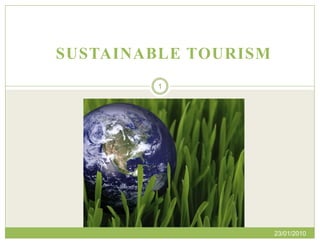 SUSTAINABLE TOURISM
         1




                      23/01/2010
 