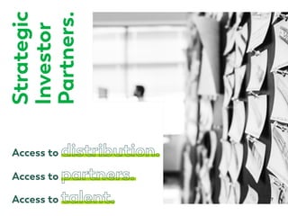 Strategic
Investor
Partners.
Access to
Access to
Access to 7
 