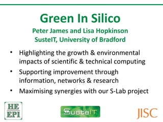 Green In Silico Peter James and Lisa Hopkinson SusteIT, University of Bradford ,[object Object],[object Object],[object Object]