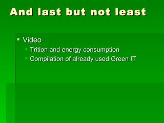 And last but not least Video Trition and energy consumption Compilation of already used Green IT 