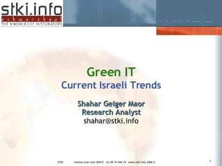 Green IT Current Israeli Trends Shahar Geiger Maor Research Analyst [email_address] 