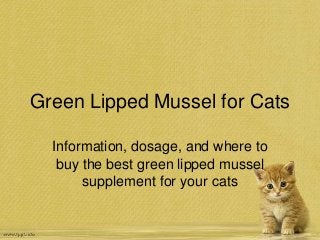 Green Lipped Mussel for Cats
Information, dosage, and where to
buy the best green lipped mussel
supplement for your cats
 