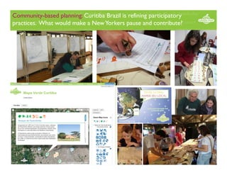 Community-based planning: Curitiba Brazil is refining participatory
practices. What would make a New Yorkers pause and contribute? 

 