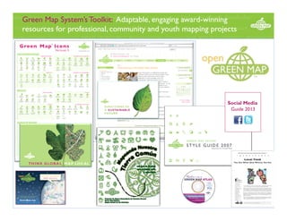 Green Map System’s Toolkit: Adaptable, engaging award-winning
resources for professional, community and youth mapping projects

Social Media
Guide 2013

 