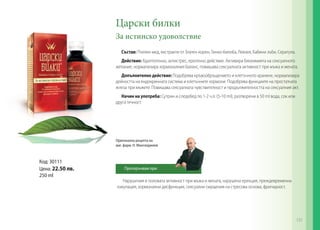 Царски билки
За истинско удоволствие
Състав: Пчелен мед, екстракти от Златен корен, Гинко-билоба, Левзея, Бабини зъби, Сератула.
Действие: Адаптогенно, антистрес, ерогенно действие. Активира биохимията на сексуалното
желание, нормализира хормоналния баланс, повишава сексуалната активност при мъжа и жената.
Допълнително действие: Подобрява кръвообръщението и клетъчното хранене, нормализира
дейността на ендокринната система и клетъчните хормони. Подобрява функциите на простатната
жлеза при мъжете. Повишава сексуалната чувствителност и продължителността на сексуалния акт.
Начин на употреба: Сутрин и следобед по 1-2 ч.л. (5-10 ml), разтворени в 50 ml вода, сок или
друга течност.

Оригинална рецепта на
маг. фарм. Н. Мангалджиев

Код: 30111
Цена: 22.50 лв.
250 ml

Препоръчвам при:

Нарушения в половата активност при мъжа и жената, нарушена ерекция, преждевременна
еакулация, хормонални дисфункции, сексуални смущения на стресова основа, фригидност.

131

 