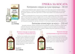 ГРИЖА ЗА КОСАТА

Копринен серум за сухи краища – 30 ml

Код: 86131
Цена: 9.15 лв.

Силно концентрираният серум съдържа екстракт от алое вера и ориз, масло от маслина, кедър и
камелия. Нанасят се 1-2 капки от серума върху краищата на суха или навлажнена коса. Не се изплаква. 	
Не съдържа парабени, изкуствени оцветители, SLS (Sodium lauryl sulfate) и SLES (Sodium laureth ether
sulfate).
Серумът изглажда връхчетата на косата, като ги защитава от разцепване и заплитане. Създава копринен
ефект по цялата дължина на косата. Създаден както за тънка, слаба и чуплива коса, така и за коса,
уморена след множество третирания. Деликатната коснистенция не отежнява косата, а я укрепва, докато
натурални съставки й придават блясък и здрав вид. Екстракът от ориз и маслото от камелия подпомагат
регенерацията на увредената структура, а екстрактът от алое вера и кедровото масло хидратират косата.

Билкови еликсири за коса – 250 ml

Билковите еликсири съдържат натурални растителни формули, основани на рецепти от старите книги
за билките. Впръсква се върху измита и влажна коса, втрива се в кожата на главата, не се изплаква. Не
оставя косата лепкава и тежка. Еликсирите не съдържат парабени, изкуствени оцветители, SLS (Sodium
lauryl sulfate) и SLES (Sodium laureth ether sulfate).

Билков еликсир за увредена,
изтощена и боядисана коса

Билков еликсир
за подсилване и против косопад

Укрепва и възстановява косата, намалява
косопада, пърхота и себореята. Екстрактите
от лайка, корен на сладка тръстика, подбел
и пшенични кълнове подхранват кожата
на главата, дават жизненост на косата от
корените до върха и я правят здрава, гъста,
гъвкава и блестяща.

Укрепва и подхранва космените фоликули.
Екстрактите от синя лупина, хвощ, конски кестен,
репей и соев протеин намаляват косопада, дават
жизненост на коста от корените до върха и я
правят здрава, гъста, гъвкава и блестяща.

Код: 86121
Цена: 6.50 лв.

Код: 86122
Цена: 6.50 лв.
265

 