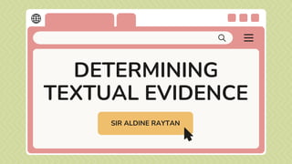 DETERMINING
TEXTUAL EVIDENCE
SIR ALDINE RAYTAN
 