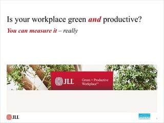 Is your workplace green and productive? 
You can measure it – really 
0  