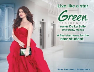 Live like a star


 R E S I D E N C E S
  beside De La Salle
   University, Manila

A five-star home for the
  star student




*For Training Purposes
 