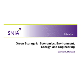 Green Storage I: Economics, Environment,
                  Energy, and Engineering
                             SW Worth, Microsoft
 
