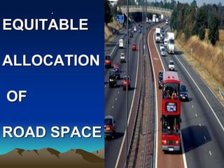 .
EQUITABLE
ALLOCATION
OF
ROAD SPACE
 