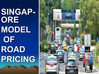 .
SINGAP-
ORE
MODEL
OF
ROAD
PRICING
 