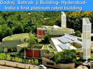Godrej Sohrab ji Building- Hyderabad-
India’s first platinum rated building
 