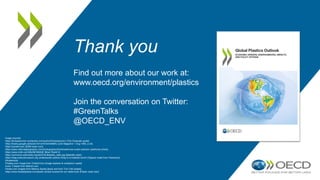 Thank you
Find out more about our work at:
www.oecd.org/environment/plastics
Join the conversation on Twitter:
#GreenTalks
@OECD_ENV
Image sources:
https://fordwarburton.wordpress.com/author/fordwarburton/ [The Graduate quote]
https://books.google.ca/books?id=xlYEAAAAMBAJ [Life Magazine 1 Aug 1955, p.43]
https://icons8.com/ [Eiffel tower icon]
https://www.nationalgeographic.com/photography/article/seahorse-ocean-pollution [seahorse photo]
https://www.imdb.com/title/tt6769208/ [Blue Planet II]
https://commons.wikimedia.org/wiki/File:Bakelite_radio.jpg [Bakelite radio]
https://blog.sciencemuseum.org.uk/alexander-parkes-living-in-a-material-world/ [Objects made from Parkesine]
Shutterstock
Pixabay.com image from CharlieYoon [image airplane & containers waste]
Icons: Freepik from flaticon.com
Pexels.com images from Markus Spiske [toys] and from Tom Fisk [waste]
https://www.thedailybeast.com/plastic-straws-sucked-for-our-taste-buds [Plastic straw ban]
 