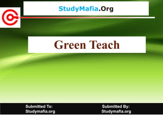 StudyMafia.Org
Submitted To: Submitted By:
Studymafia.org Studymafia.org
Green Teach
 
