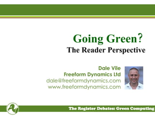 Going Green?   The Reader Perspective Dale Vile Freeform Dynamics Ltd [email_address] www.freeformdynamics.com 