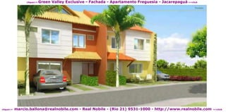 Green Valley Exclusive - Fachada - Apartamento Freguesia - Jacarepaguá <<click
                clique>>




           marcio.ballona@realnobile.com - Real Nobile - (Rio 21) 9531-1000 - http://www.realnobile.com
clique>>                                                                                                    <<click