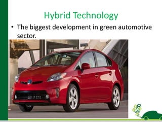 Hybrid Technology
• The biggest development in green automotive
  sector.
 