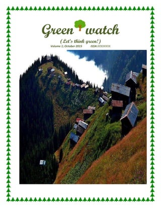       
Green watch
(Let’s think green!)
Volume 1; October 2015            ISSN:XXXXXXXX
 
 