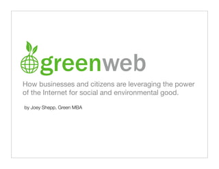 How businesses and citizens are leveraging the power
of the Internet for social and environmental good.
by Joey Shepp, Green MBA
 