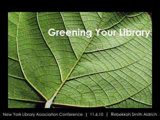 NYLA 2009 | Rebekkah Smith
Aldrich
Greening Your Library
New York Library Association Conference | 11.6.10 | Rebekkah Smith Aldrich
 