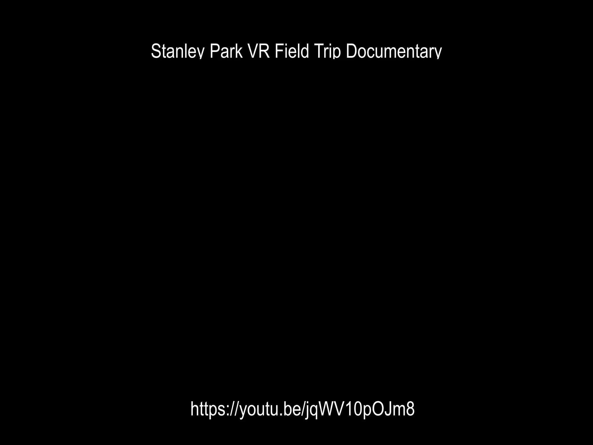 Stanley Park VR Field Trip Documentary
https://youtu.be/jqWV10pOJm8
 