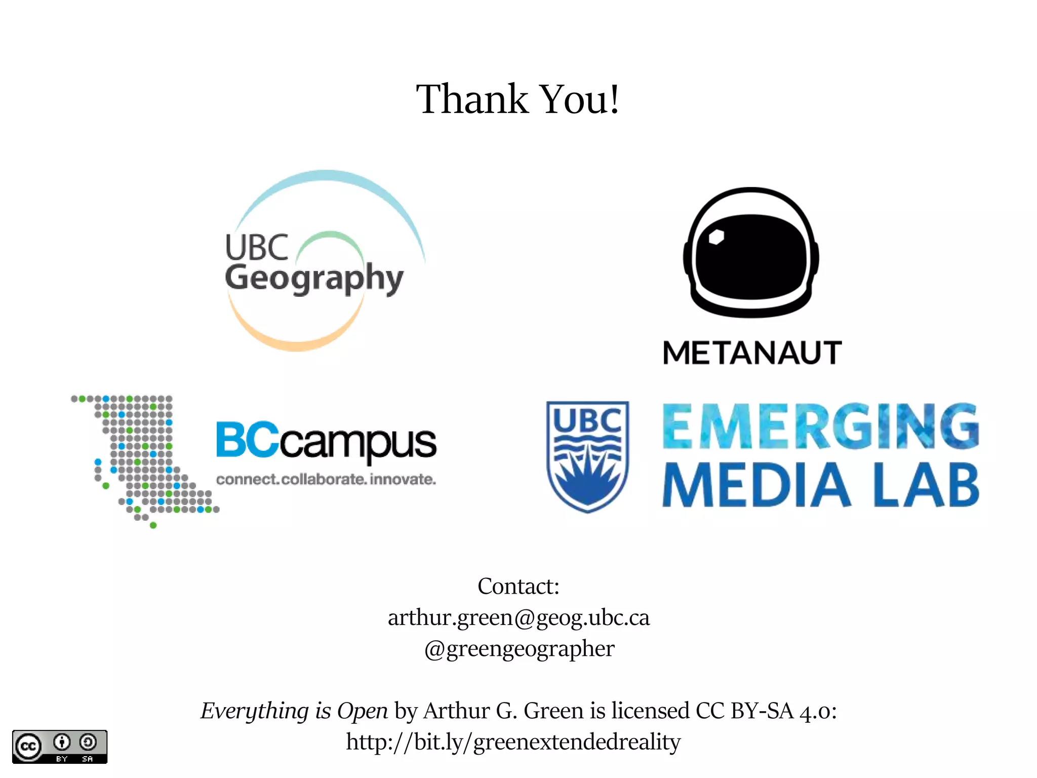 Thank You!
Contact:
arthur.green@geog.ubc.ca
@greengeographer
Everything is Open by Arthur G. Green is licensed CC BY-SA 4.0:
http://bit.ly/greenextendedreality
 