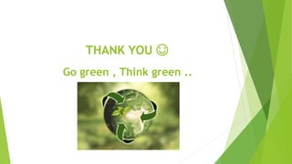 THANK YOU 😊
Go green , Think green ..
 