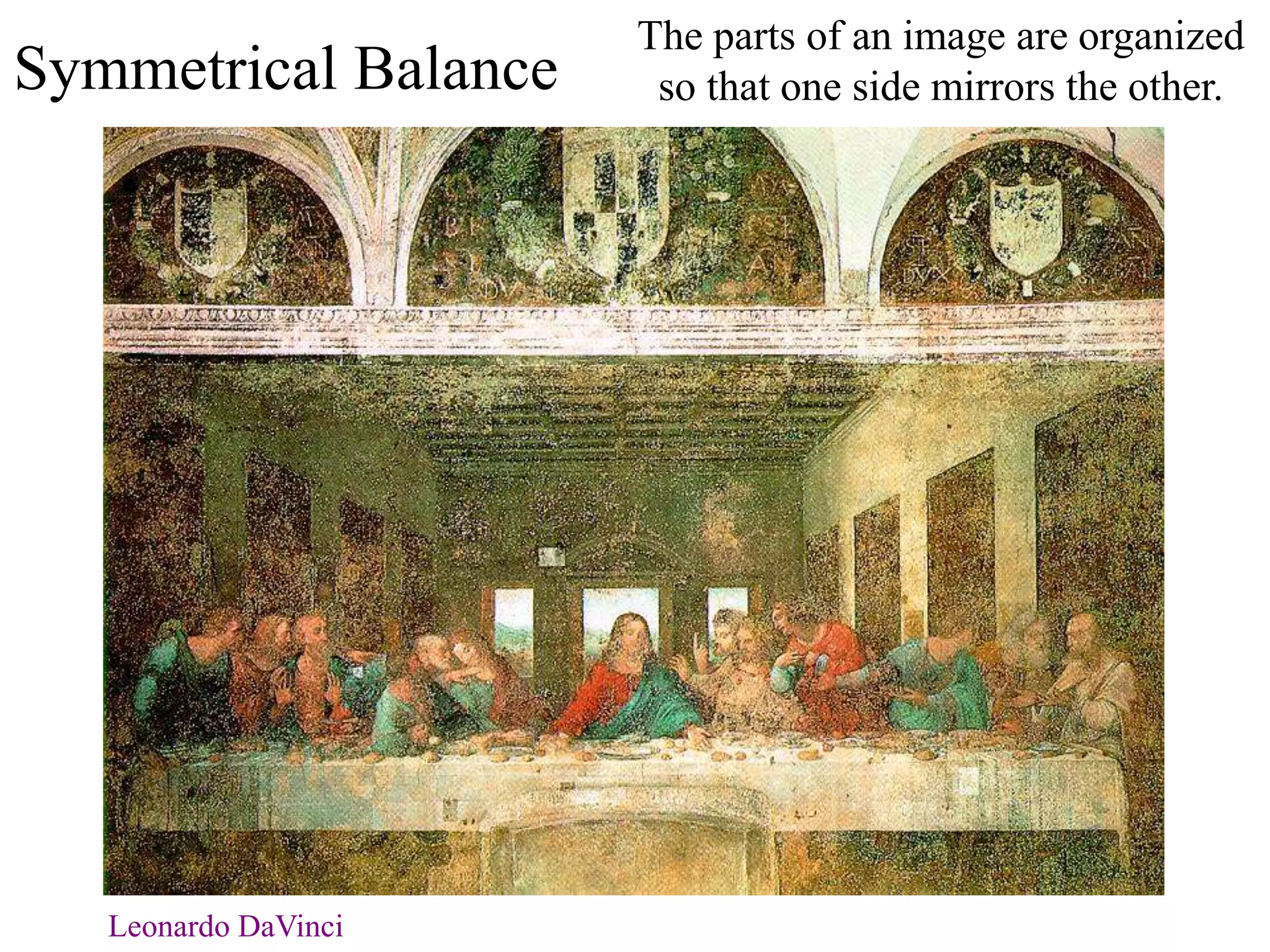 Symmetrical Balance
The parts of an image are organized
so that one side mirrors the other.
Leonardo DaVinci
 