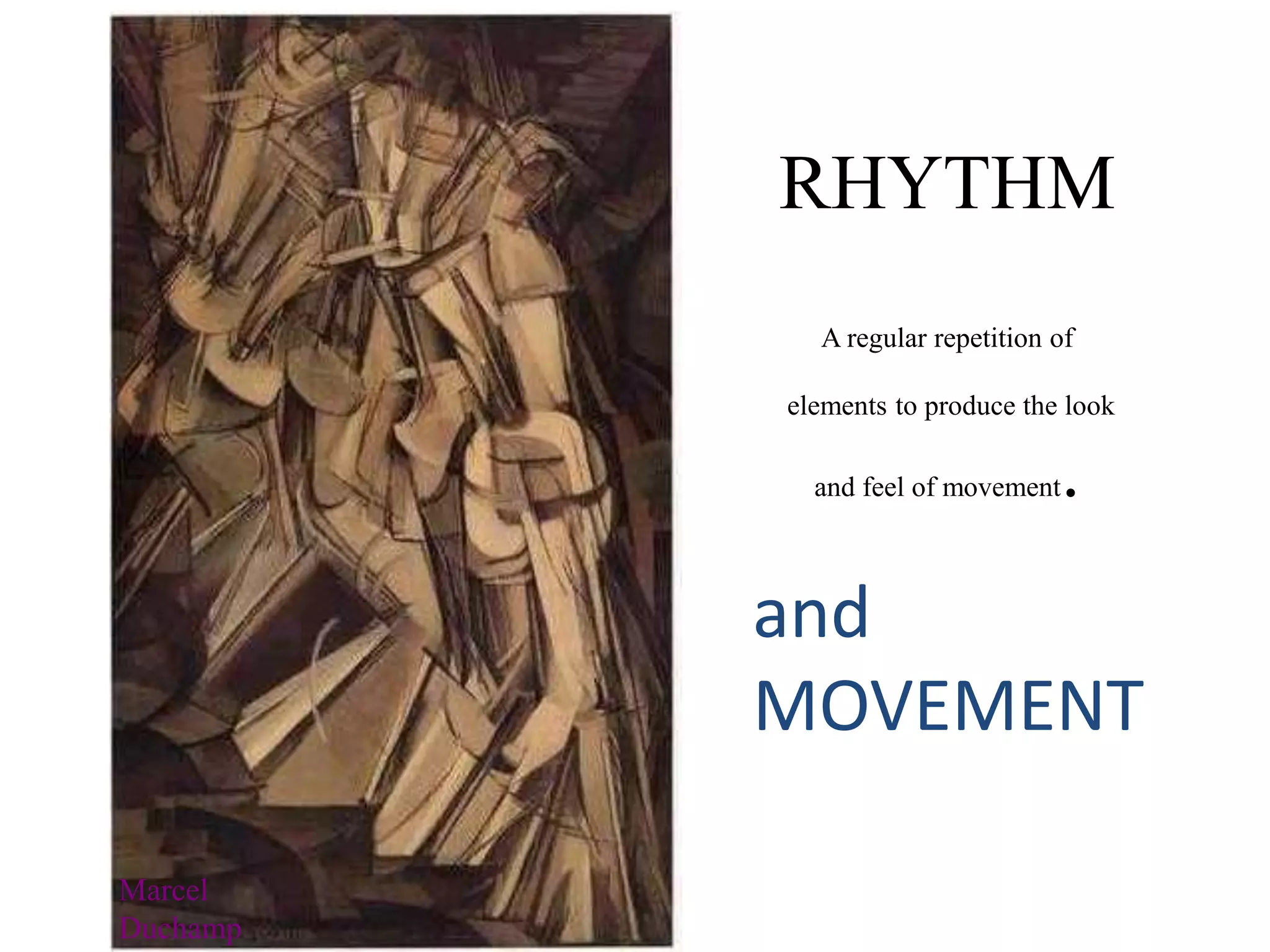 RHYTHM
A regular repetition of
elements to produce the look
and feel of movement.
and
MOVEMENT
Marcel
Duchamp
 
