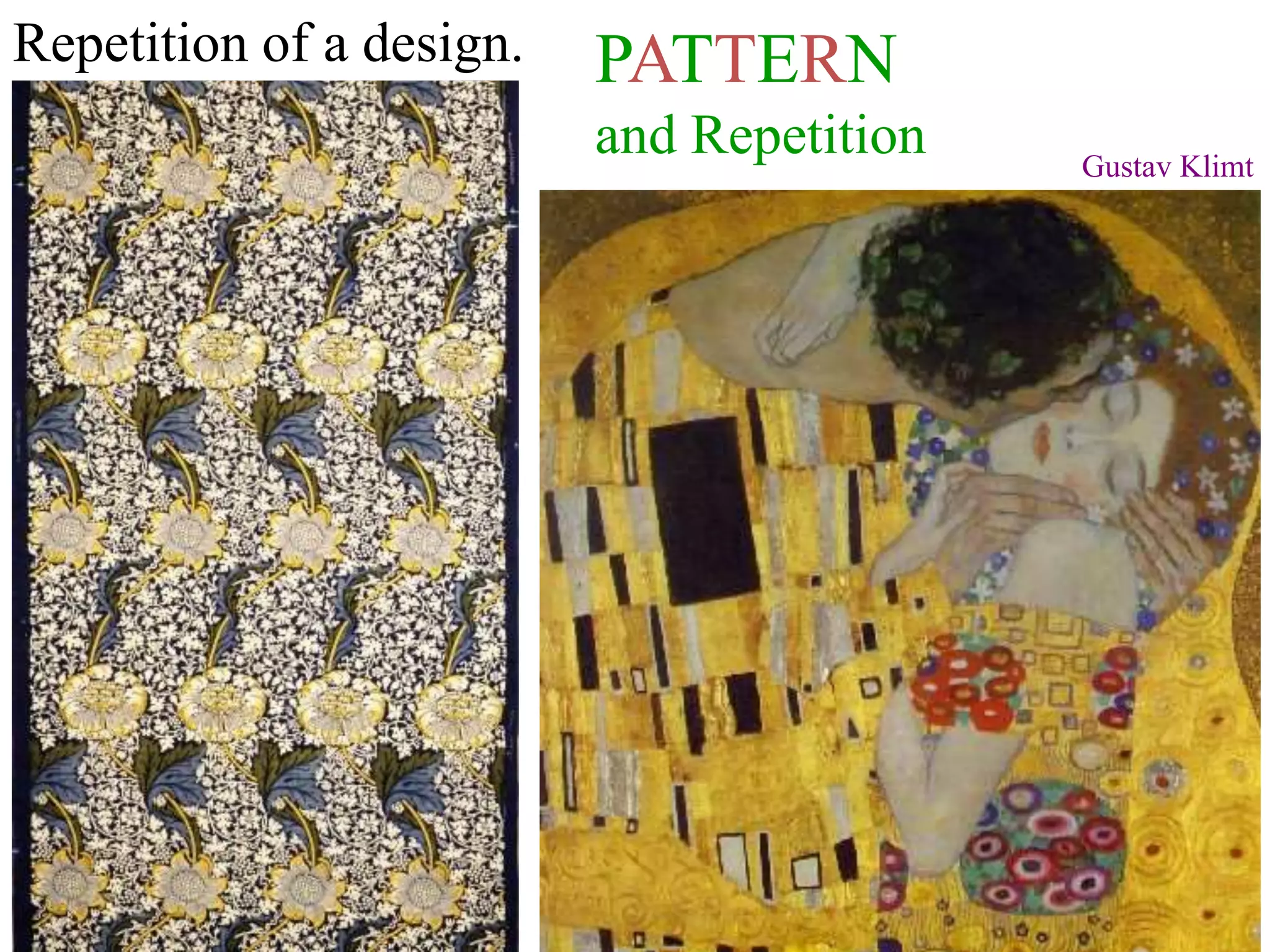 PATTERN
and Repetition
Repetition of a design.
Gustav Klimt
 