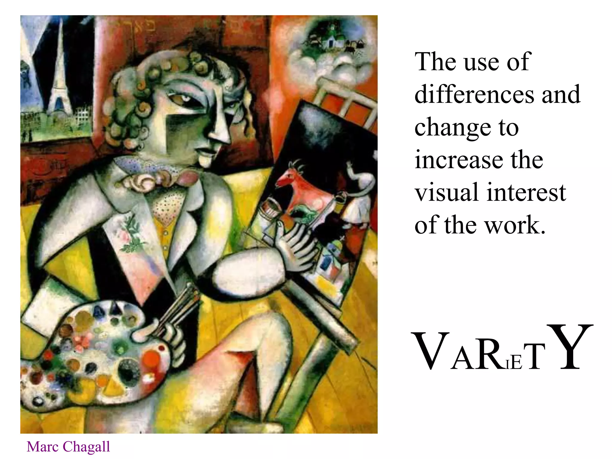 VARIETY
The use of
differences and
change to
increase the
visual interest
of the work.
Marc Chagall
 