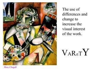 VARIETY
The use of
differences and
change to
increase the
visual interest
of the work.
Marc Chagall
 