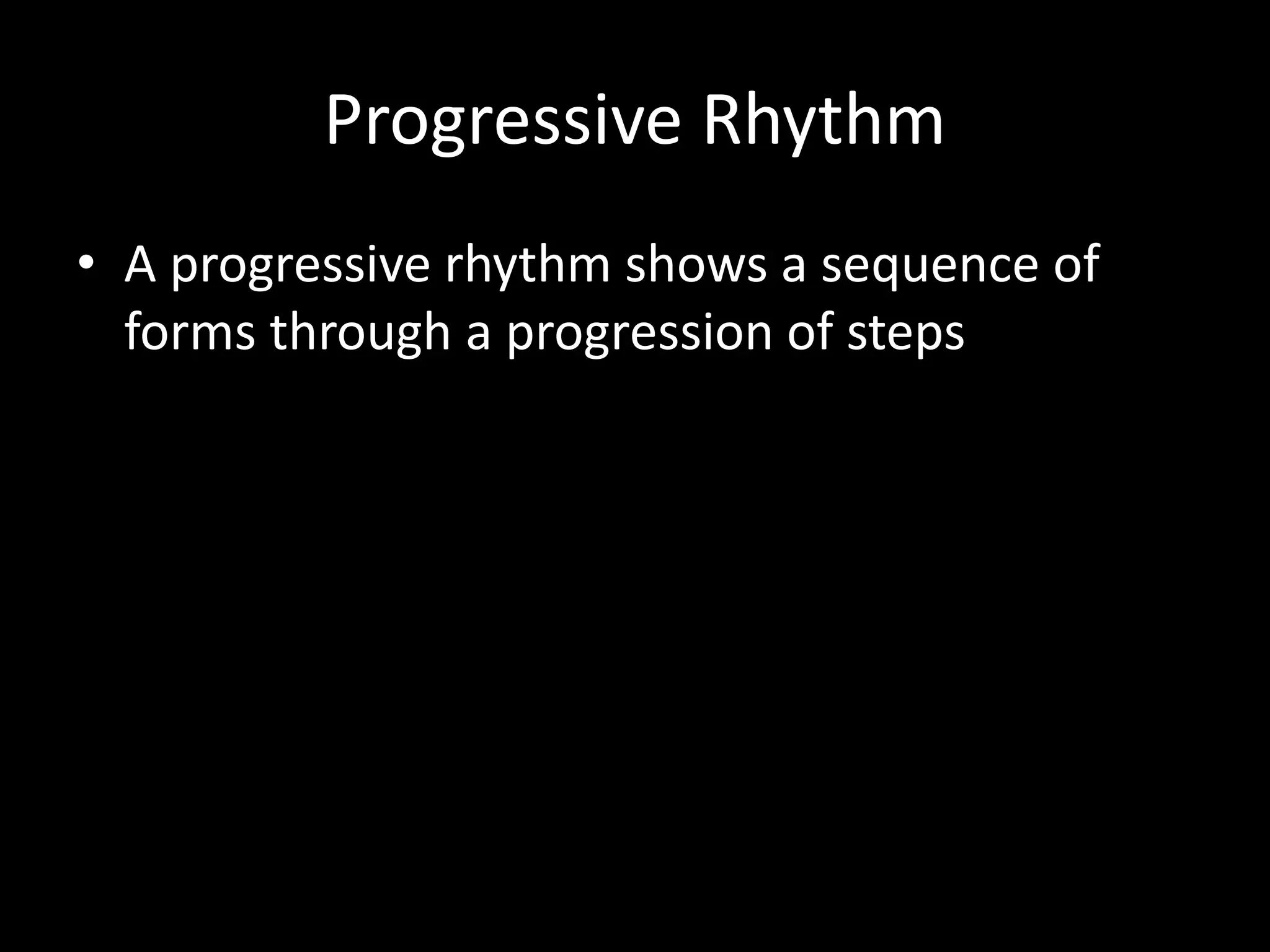 Progressive Rhythm
• A progressive rhythm shows a sequence of
forms through a progression of steps
 