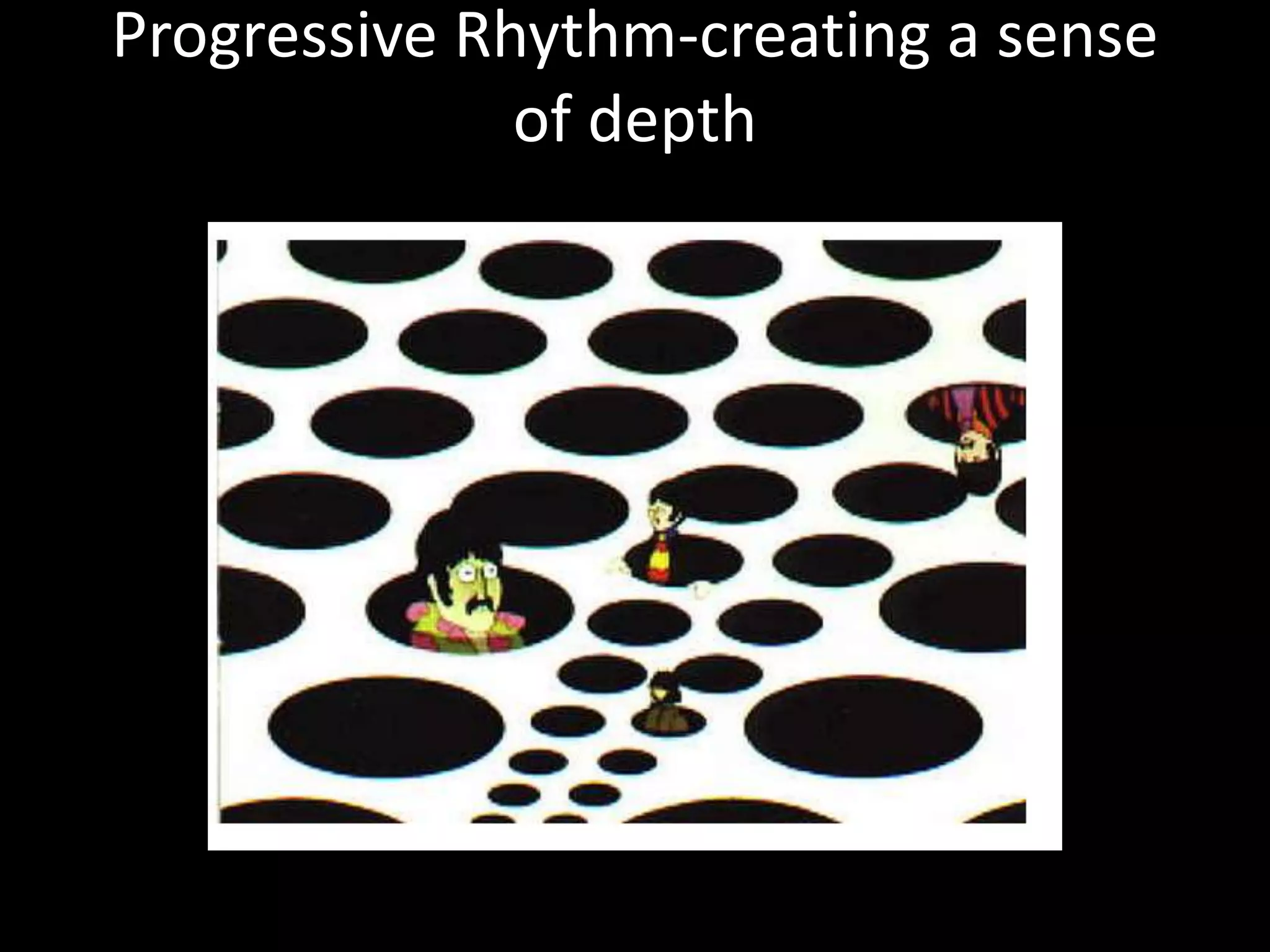 Progressive Rhythm-creating a sense
of depth
 