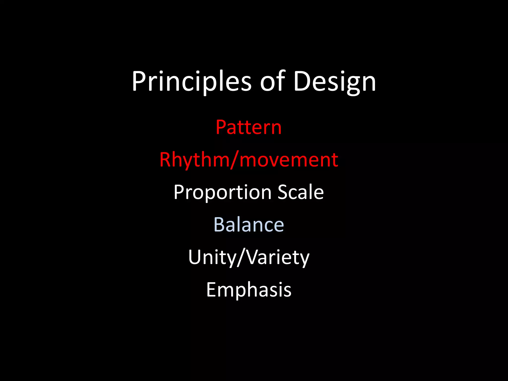 Principles of Design
Pattern
Rhythm/movement
Proportion Scale
Balance
Unity/Variety
Emphasis
 