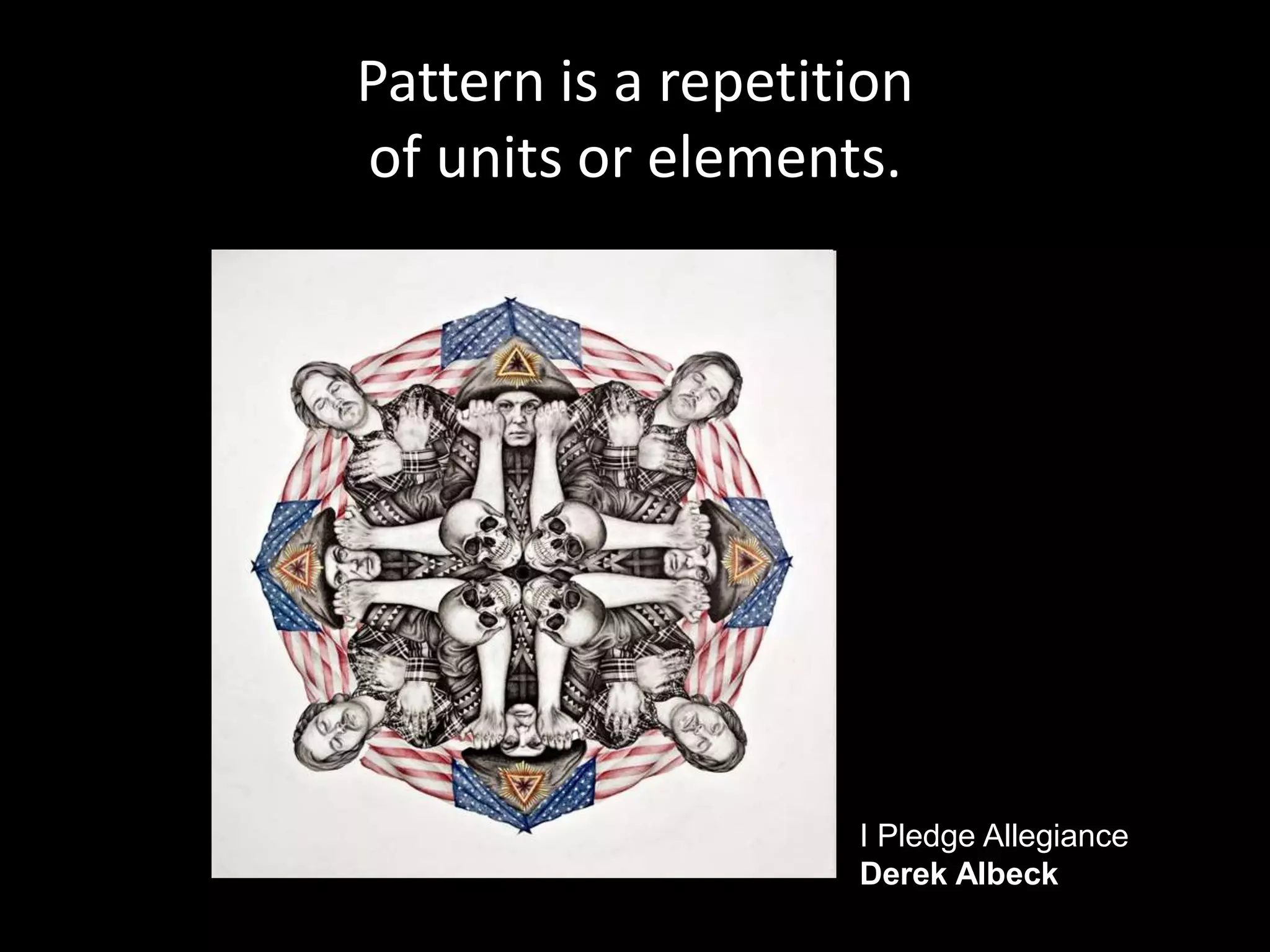 Pattern is a repetition
of units or elements.
I Pledge Allegiance
Derek Albeck
 