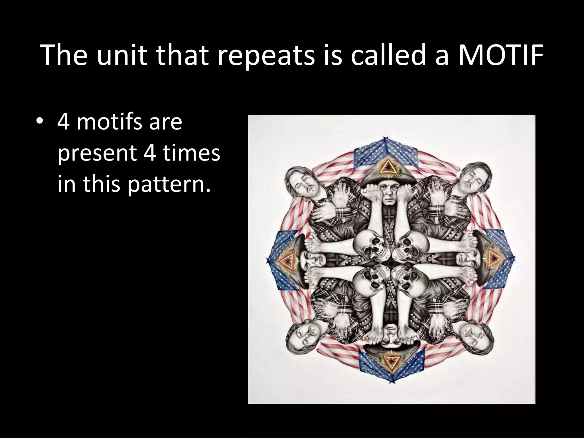 The unit that repeats is called a MOTIF
• 4 motifs are
present 4 times
in this pattern.
 