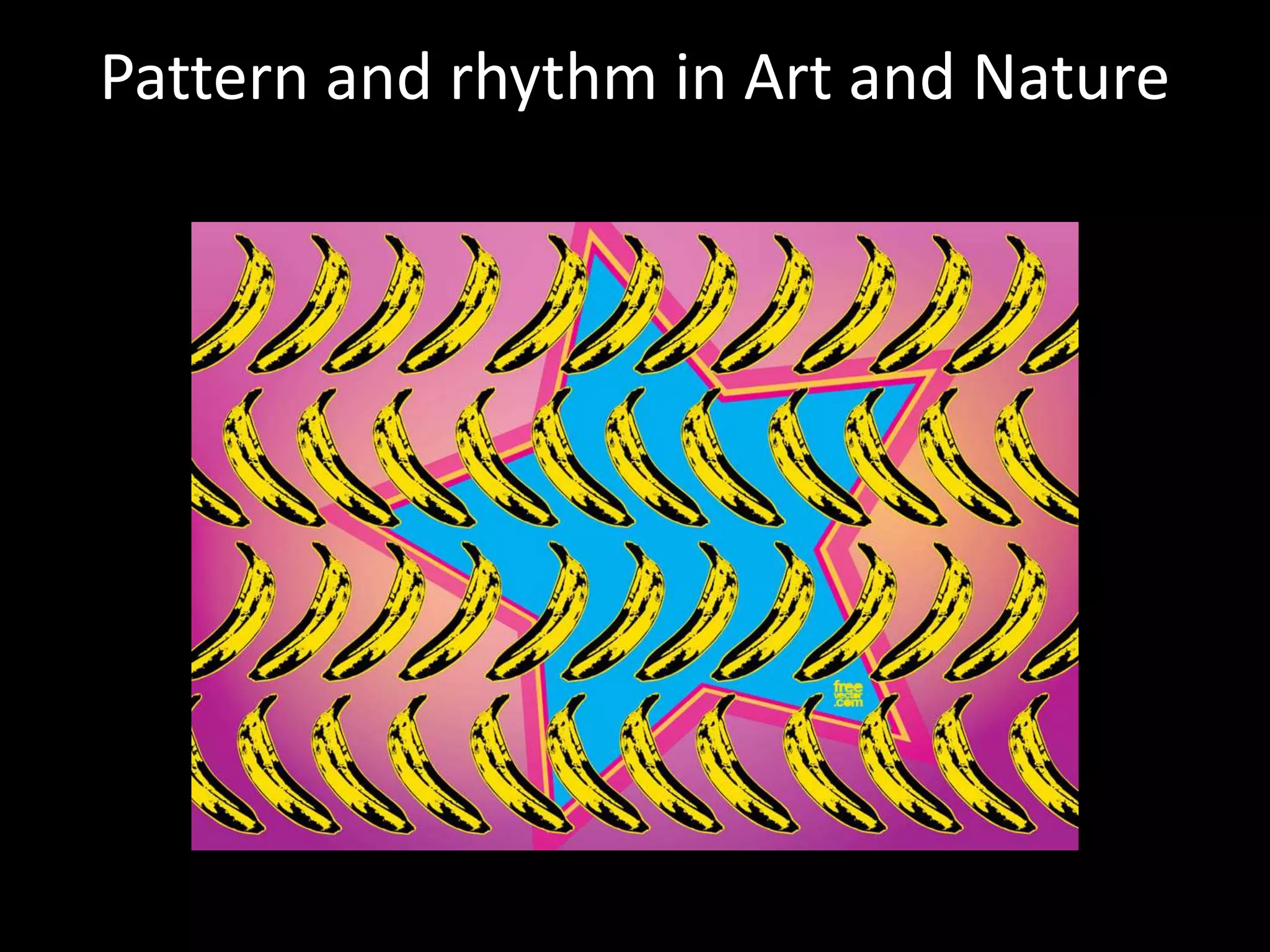 Pattern and rhythm in Art and Nature
 