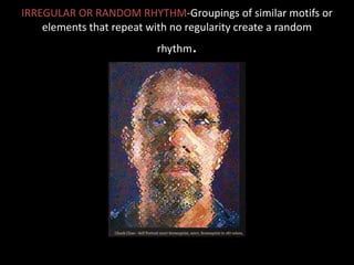 IRREGULAR OR RANDOM RHYTHM-Groupings of similar motifs or
elements that repeat with no regularity create a random
rhythm.
 