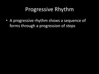 Progressive Rhythm
• A progressive rhythm shows a sequence of
forms through a progression of steps
 