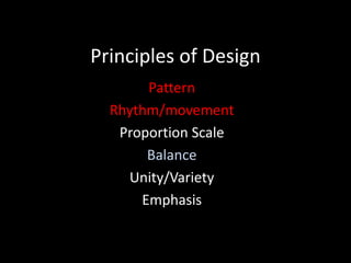 Principles of Design
Pattern
Rhythm/movement
Proportion Scale
Balance
Unity/Variety
Emphasis
 