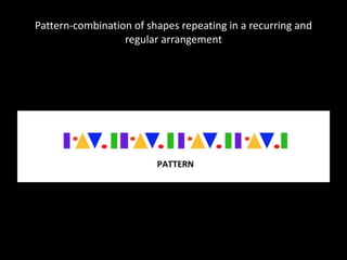 Pattern-combination of shapes repeating in a recurring and
regular arrangement
 